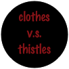 clothes
v.s. 
thistles