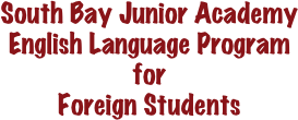 South Bay Junior Academy
English Language Program
for 
Foreign Students
