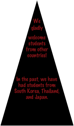 

We gladly welcome students from other countries!



In the past, we have had students from South Korea, Thailand, and Japan. 

