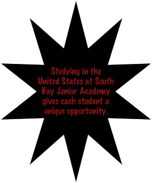  





Studying in the United States at South Bay Junior Academy gives each student a unique opportunity.